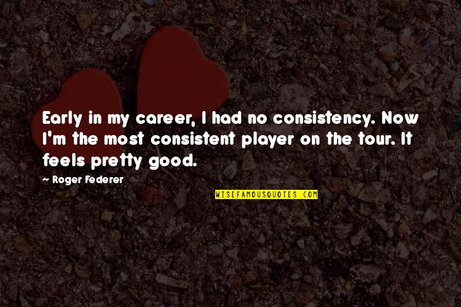 Carbone Pasta Quotes By Roger Federer: Early in my career, I had no consistency. Carbone Pasta Quotes By Roger Federer: Early in my career, I had no consistency.
