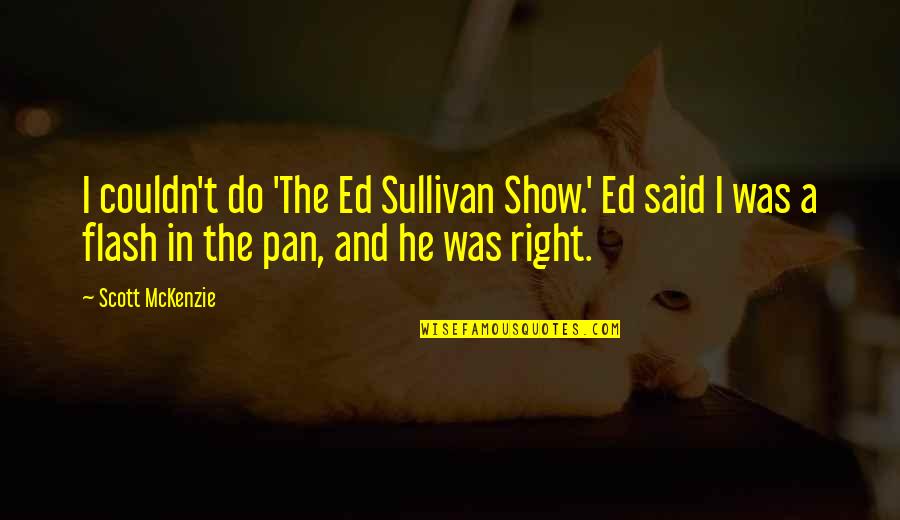 Carbone Restaurant Quotes By Scott McKenzie: I couldn't do 'The Ed Sullivan Show.' Ed