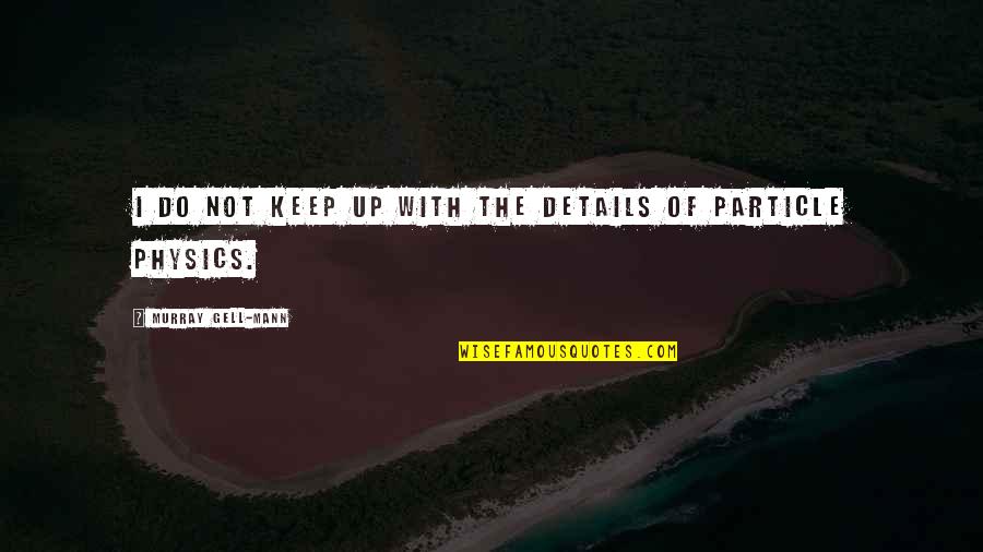 Carboniferous Rainforest Quotes By Murray Gell-Mann: I do not keep up with the details Carboniferous Rainforest Quotes By Murray Gell-Mann: I do not keep up with the details