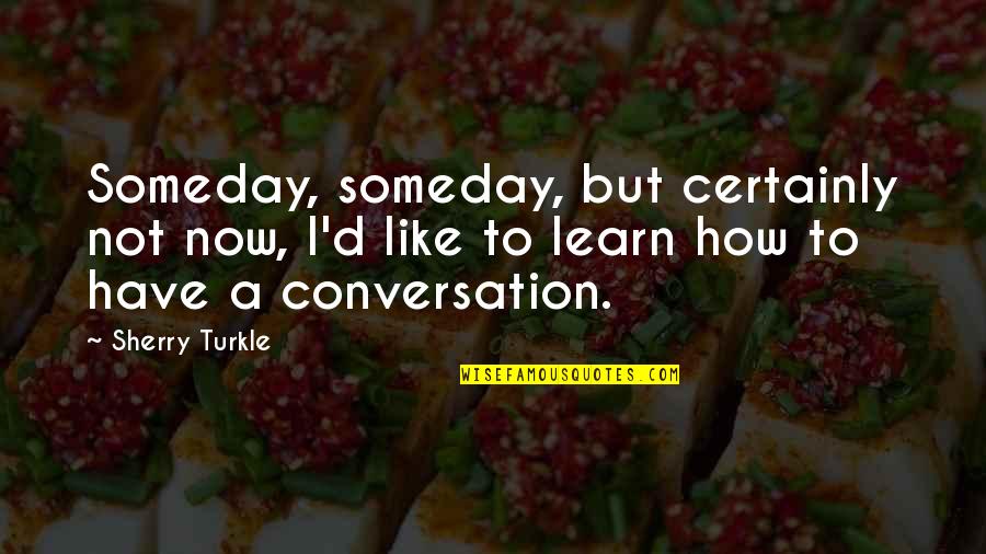 Carbonneau Insulation Quotes By Sherry Turkle: Someday, someday, but certainly not now, I'd like Carbonneau Insulation Quotes By Sherry Turkle: Someday, someday, but certainly not now, I'd like