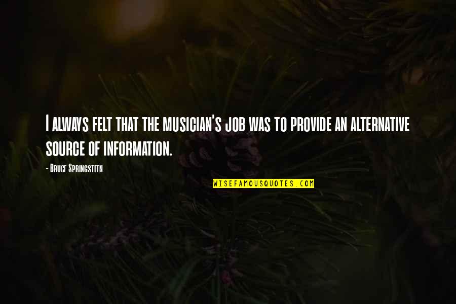 Carbons Malted Quotes By Bruce Springsteen: I always felt that the musician's job was