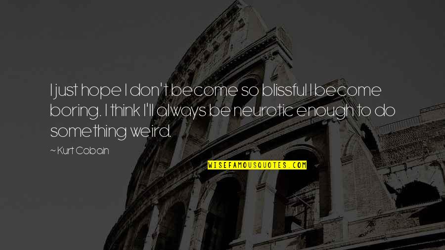 Carbonsmith Quotes By Kurt Cobain: I just hope I don't become so blissful Carbonsmith Quotes By Kurt Cobain: I just hope I don't become so blissful