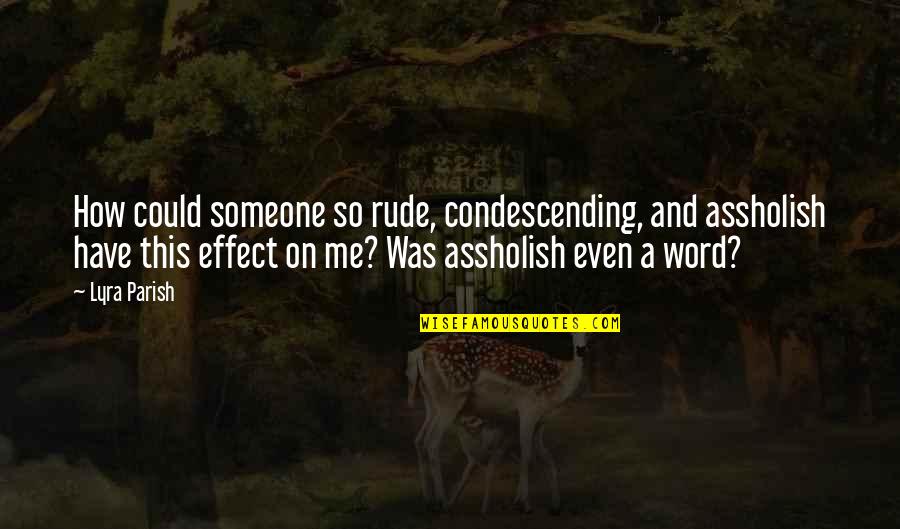 Carbonsmith Quotes By Lyra Parish: How could someone so rude, condescending, and assholish Carbonsmith Quotes By Lyra Parish: How could someone so rude, condescending, and assholish