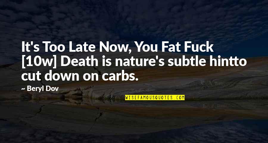 Carbs Quotes By Beryl Dov: It's Too Late Now, You Fat Fuck [10w]