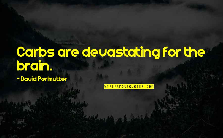 Carbs Quotes By David Perlmutter: Carbs are devastating for the brain.