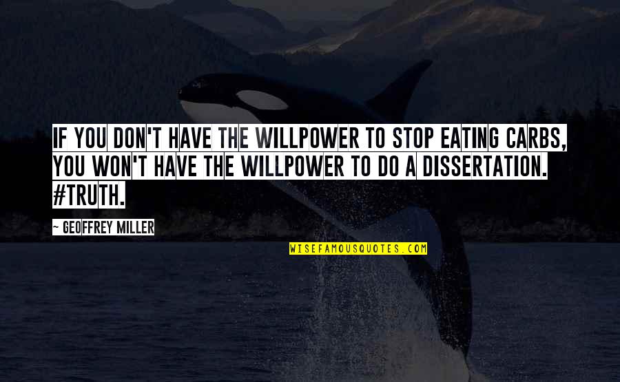 Carbs Quotes By Geoffrey Miller: If you don't have the willpower to stop