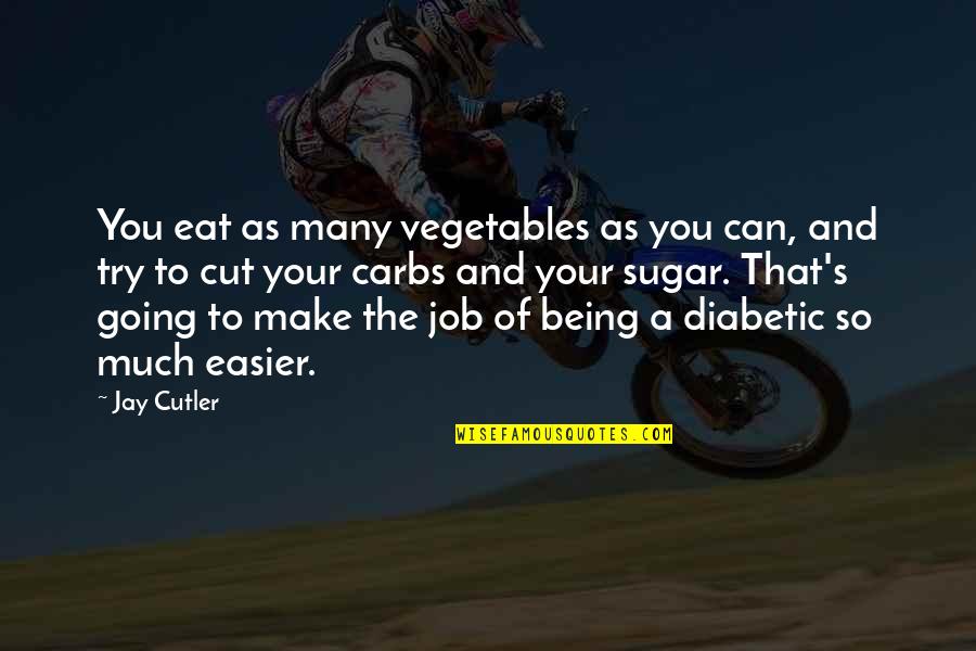 Carbs Quotes By Jay Cutler: You eat as many vegetables as you can,