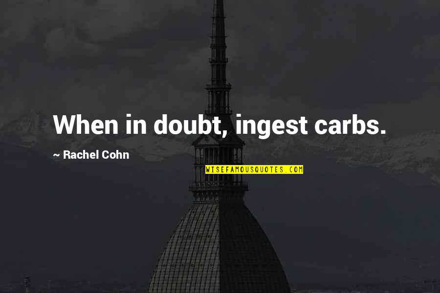 Carbs Quotes By Rachel Cohn: When in doubt, ingest carbs.