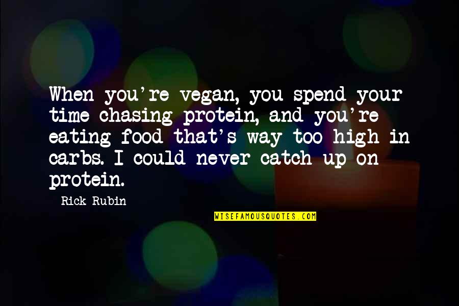 Carbs Quotes By Rick Rubin: When you're vegan, you spend your time chasing