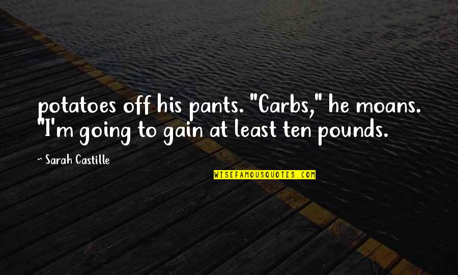Carbs Quotes By Sarah Castille: potatoes off his pants. "Carbs," he moans. "I'm