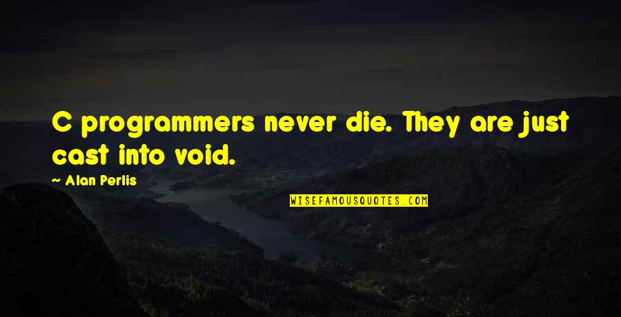 Carbullido Guam Quotes By Alan Perlis: C programmers never die. They are just cast