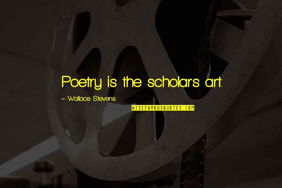 Carbuncles Quotes By Wallace Stevens: Poetry is the scholar's art.