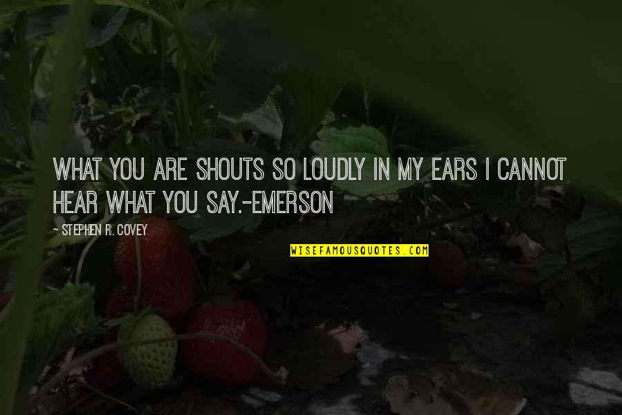 Carburante Progreso Quotes By Stephen R. Covey: What you are shouts so loudly in my