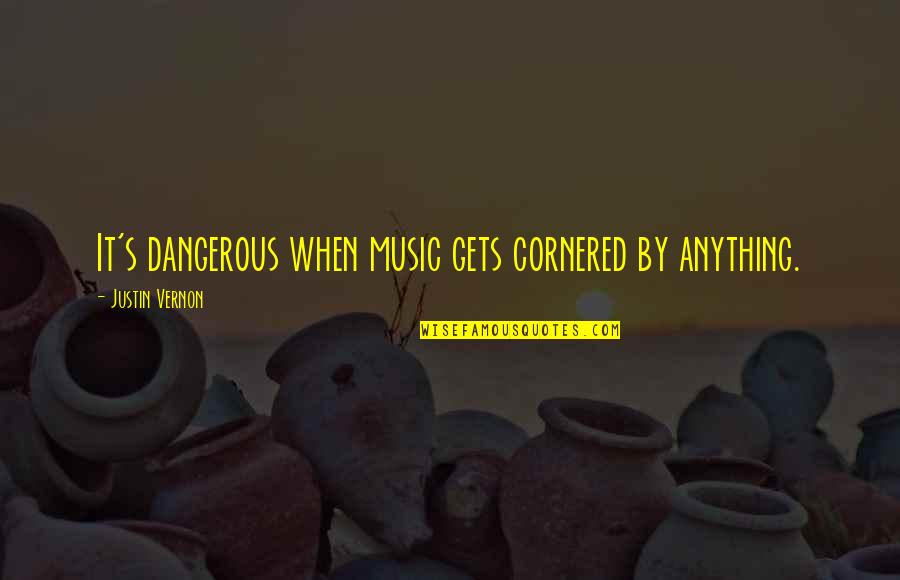 Carbureted Sbc Quotes By Justin Vernon: It's dangerous when music gets cornered by anything. Carbureted Sbc Quotes By Justin Vernon: It's dangerous when music gets cornered by anything.