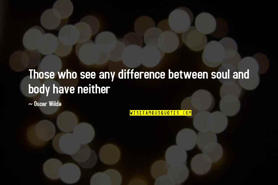 Carburettor Quotes By Oscar Wilde: Those who see any difference between soul and