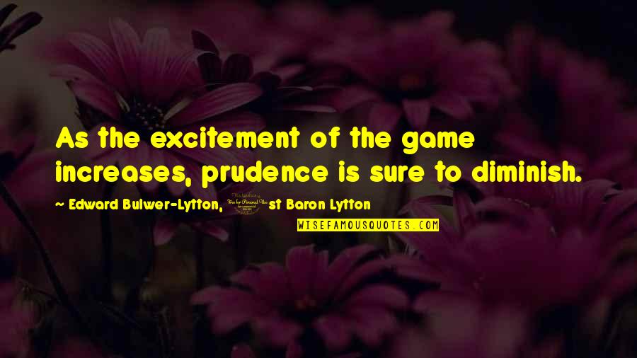 Carbury Quotes By Edward Bulwer-Lytton, 1st Baron Lytton: As the excitement of the game increases, prudence