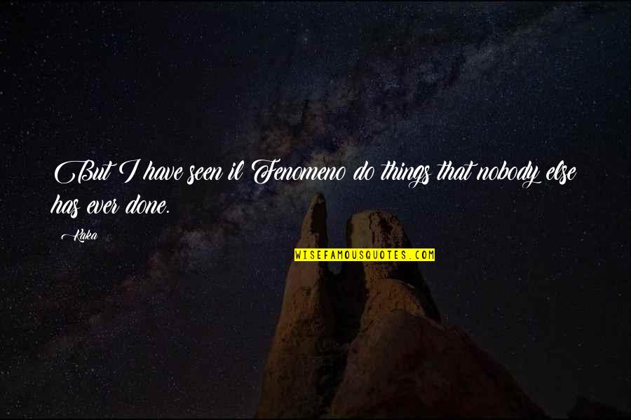 Carbutti Branford Quotes By Kaka: But I have seen il Fenomeno do things