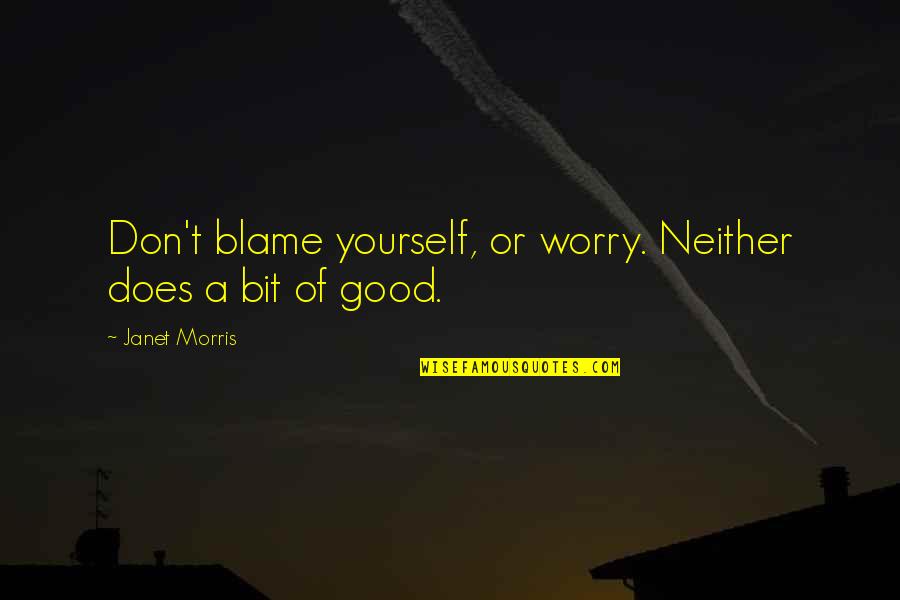 Carby Quotes By Janet Morris: Don't blame yourself, or worry. Neither does a Carby Quotes By Janet Morris: Don't blame yourself, or worry. Neither does a