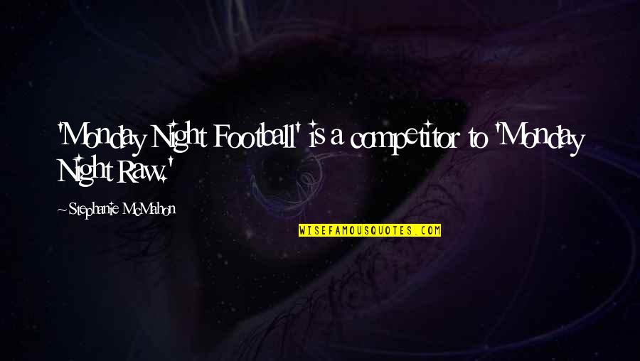 Carby Quotes By Stephanie McMahon: 'Monday Night Football' is a competitor to 'Monday Carby Quotes By Stephanie McMahon: 'Monday Night Football' is a competitor to 'Monday