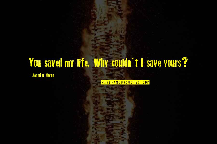 Carcache Psychiatrist Quotes By Jennifer Niven: You saved my life. Why couldn't I save