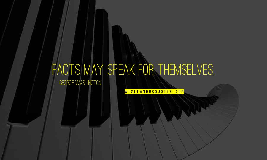 Carcajadas Infinitas Quotes By George Washington: Facts may speak for themselves.