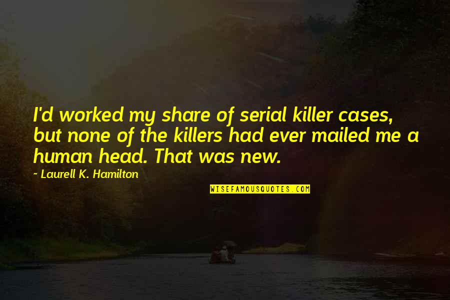 Carcajous Quotes By Laurell K. Hamilton: I'd worked my share of serial killer cases, Carcajous Quotes By Laurell K. Hamilton: I'd worked my share of serial killer cases,