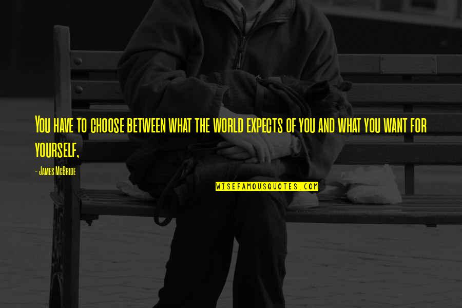 Carcareone Quotes By James McBride: You have to choose between what the world Carcareone Quotes By James McBride: You have to choose between what the world