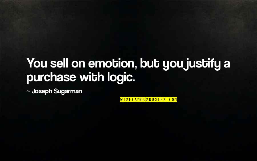 Carcareone Quotes By Joseph Sugarman: You sell on emotion, but you justify a Carcareone Quotes By Joseph Sugarman: You sell on emotion, but you justify a