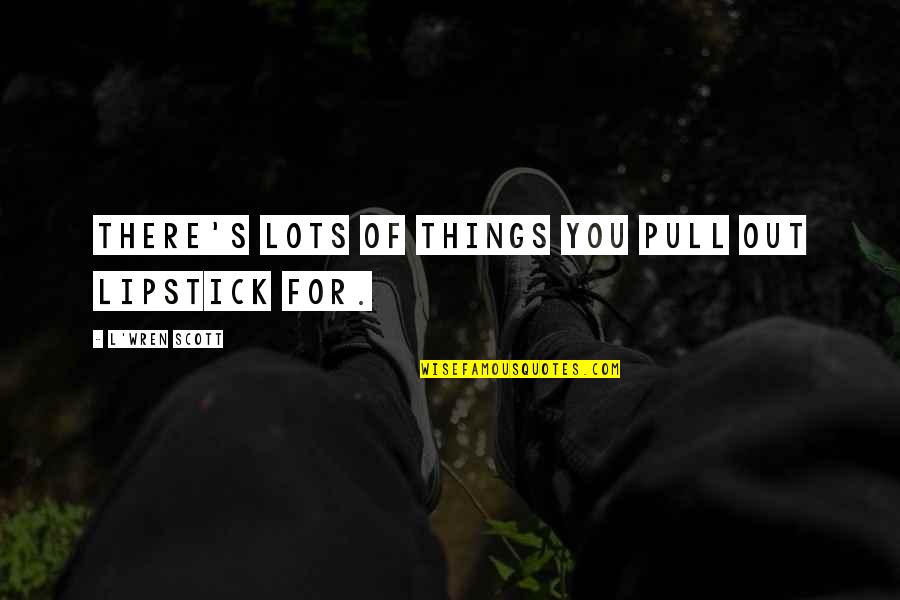 Carcase Gaming Quotes By L'Wren Scott: There's lots of things you pull out lipstick