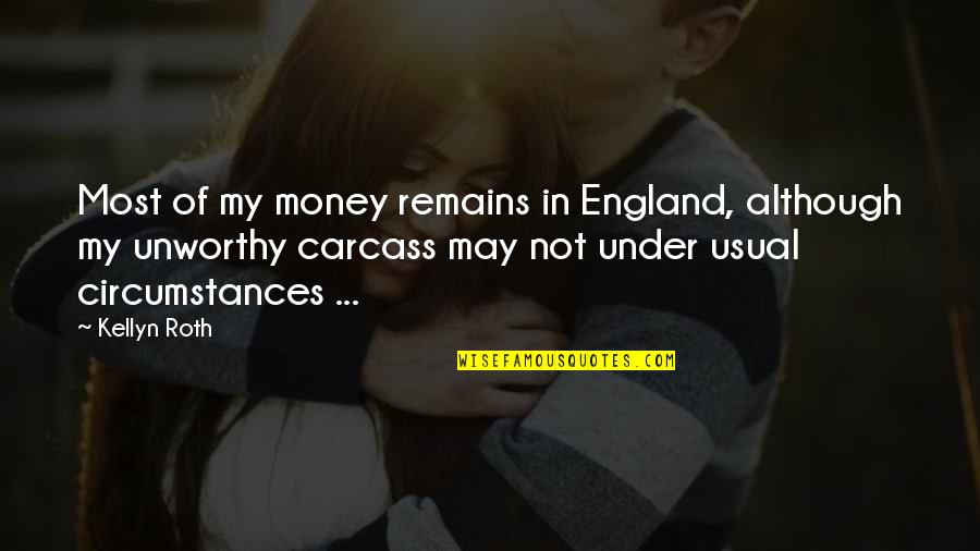 Carcass Quotes By Kellyn Roth: Most of my money remains in England, although Carcass Quotes By Kellyn Roth: Most of my money remains in England, although