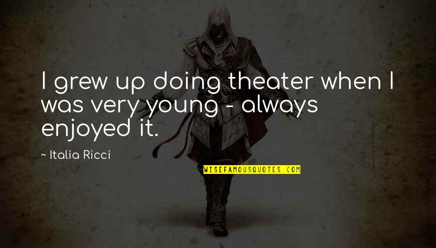 Carcasses In Spanish Quotes By Italia Ricci: I grew up doing theater when I was