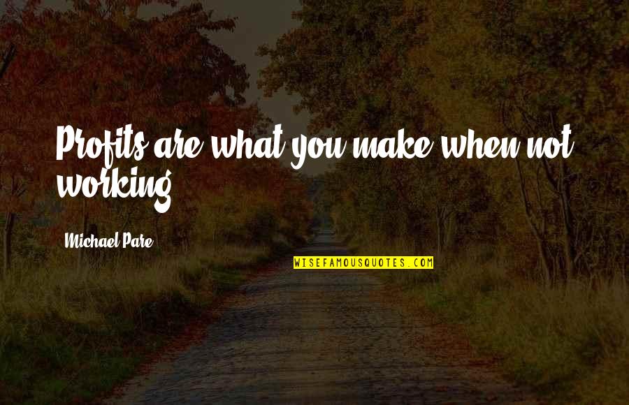 Carcasses In Spanish Quotes By Michael Pare: Profits are what you make when not working. Carcasses In Spanish Quotes By Michael Pare: Profits are what you make when not working.
