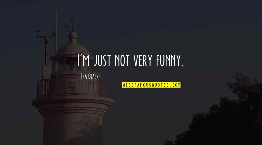 Carcasses Of Animals Quotes By Ira Glass: I'm just not very funny.