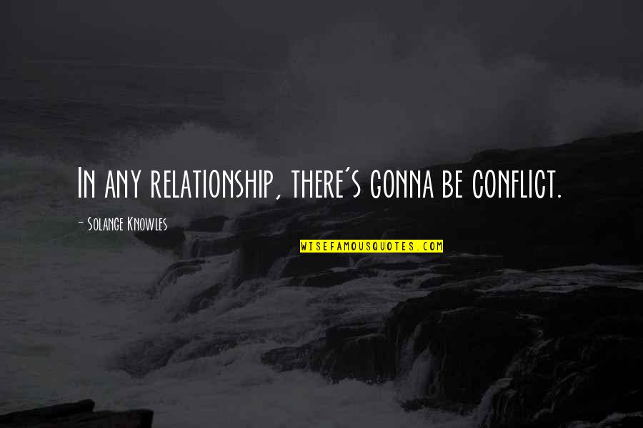 Carcastic Quotes By Solange Knowles: In any relationship, there's gonna be conflict. Carcastic Quotes By Solange Knowles: In any relationship, there's gonna be conflict.