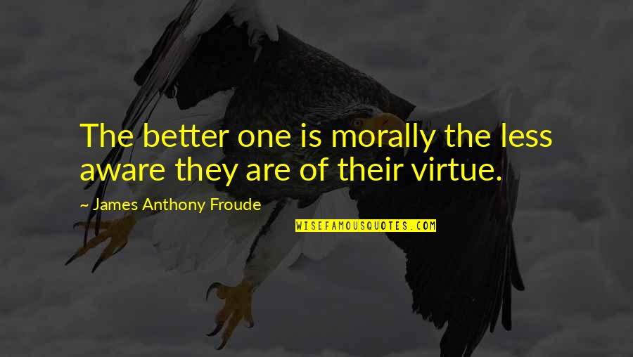 Carcel De Mujeres Quotes By James Anthony Froude: The better one is morally the less aware