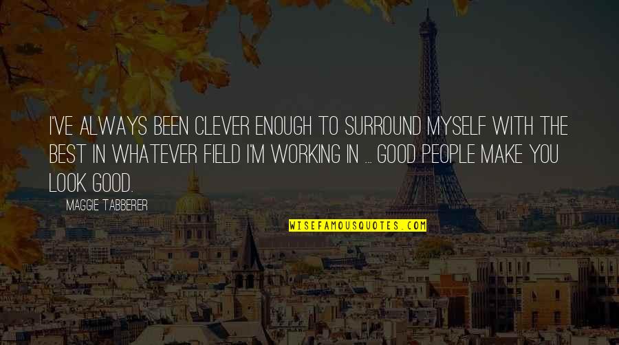 Carcelero La Quotes By Maggie Tabberer: I've always been clever enough to surround myself