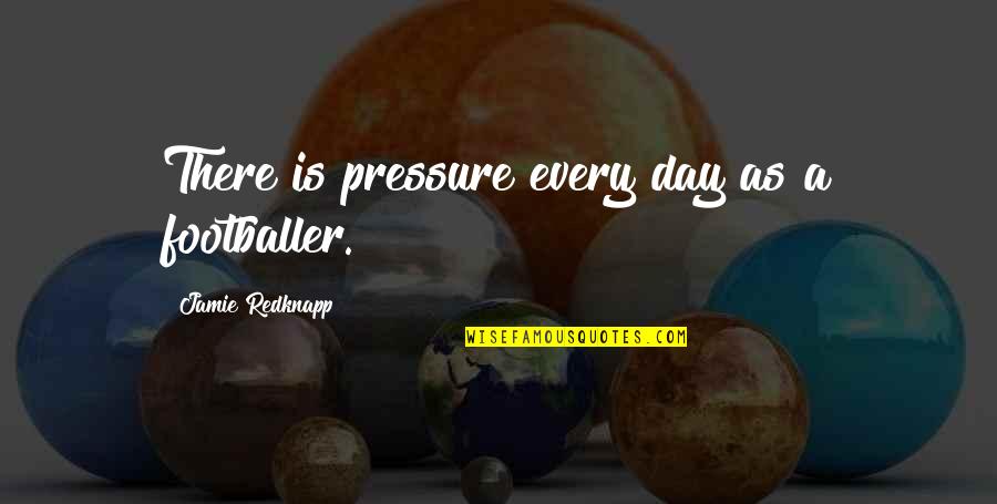 Carceral Citizenship Quotes By Jamie Redknapp: There is pressure every day as a footballer.