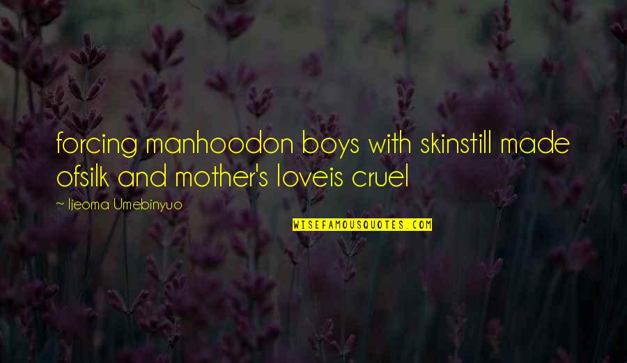 Carcharos's Quotes By Ijeoma Umebinyuo: forcing manhoodon boys with skinstill made ofsilk and