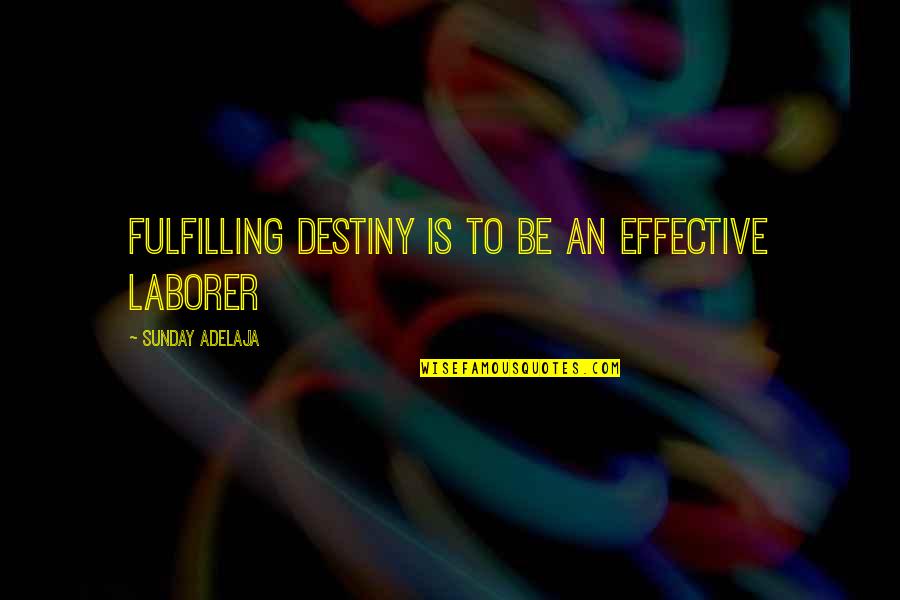 Carcharos's Quotes By Sunday Adelaja: Fulfilling destiny is to be an effective laborer