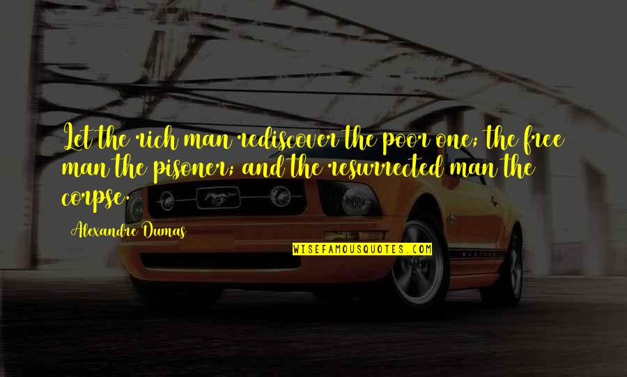 Carcinogen Quotes By Alexandre Dumas: Let the rich man rediscover the poor one;