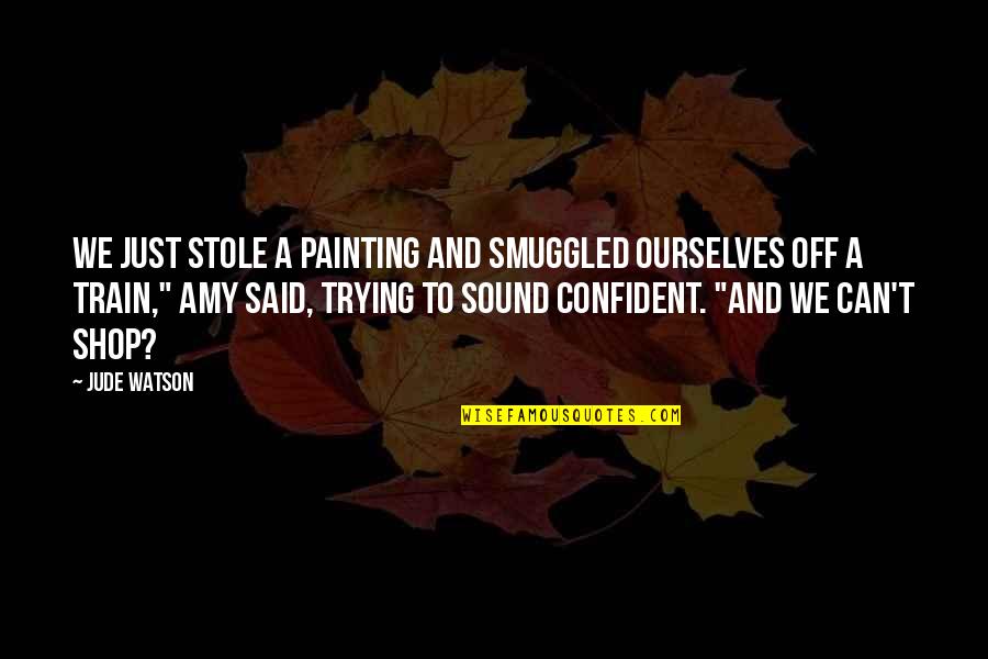 Carcinogen Quotes By Jude Watson: We just stole a painting and smuggled ourselves Carcinogen Quotes By Jude Watson: We just stole a painting and smuggled ourselves