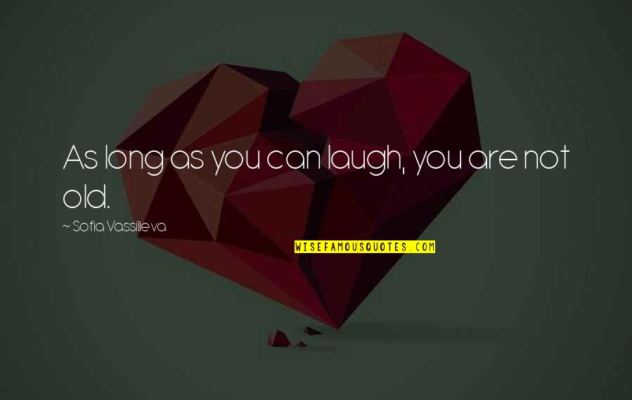 Carcinogenic Quotes By Sofia Vassilieva: As long as you can laugh, you are