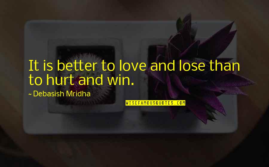 Carcinogenic Substances Quotes By Debasish Mridha: It is better to love and lose than