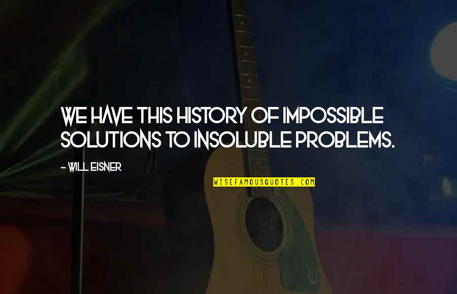 Carcinogenic Substances Quotes By Will Eisner: We have this history of impossible solutions to