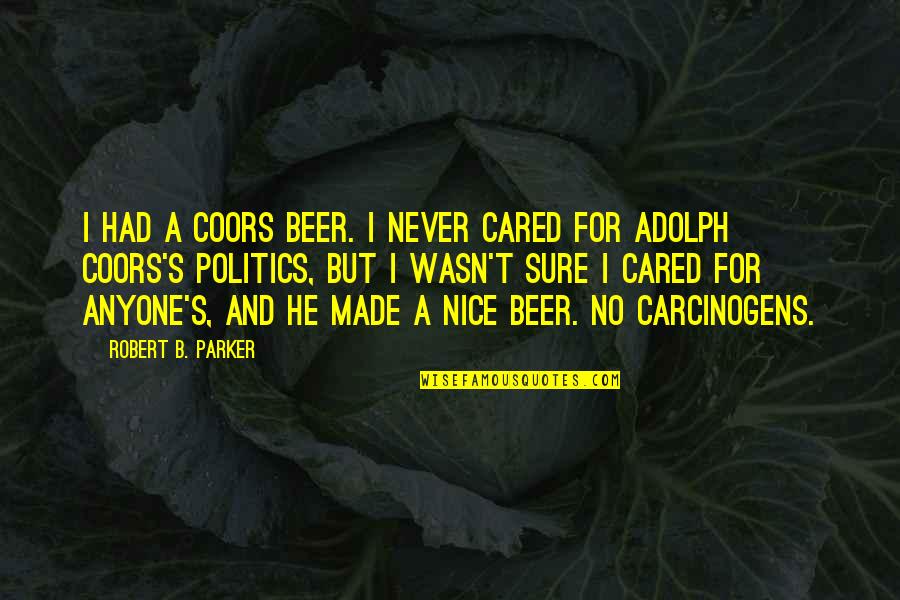 Carcinogens Quotes By Robert B. Parker: I had a Coors beer. I never cared