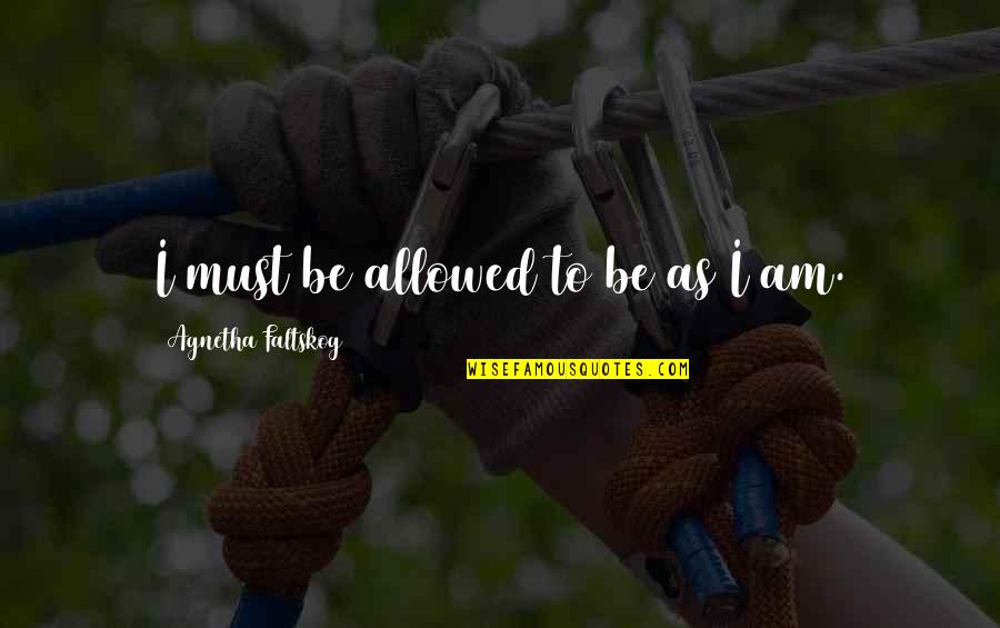 Carcinoid Tumor Quotes By Agnetha Faltskog: I must be allowed to be as I Carcinoid Tumor Quotes By Agnetha Faltskog: I must be allowed to be as I