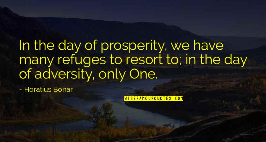Carcosa Quotes By Horatius Bonar: In the day of prosperity, we have many