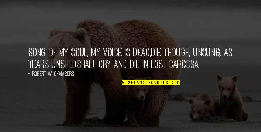 Carcosa Quotes By Robert W. Chambers: Song of my soul, my voice is dead,Die