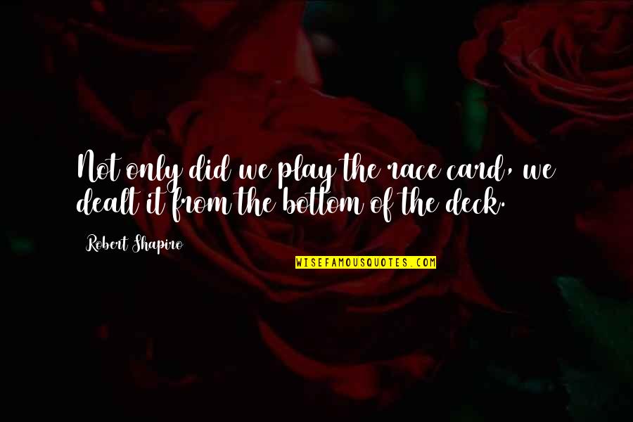 Card Deck Quotes By Robert Shapiro: Not only did we play the race card,
