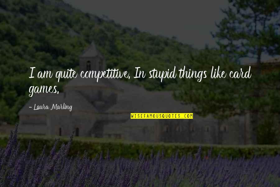 Card Games Quotes By Laura Marling: I am quite competitive. In stupid things like